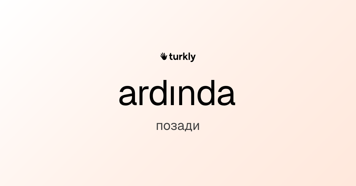 ardında — позади
