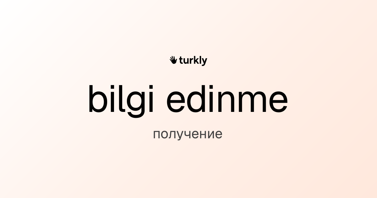 bilgi edinme — получение