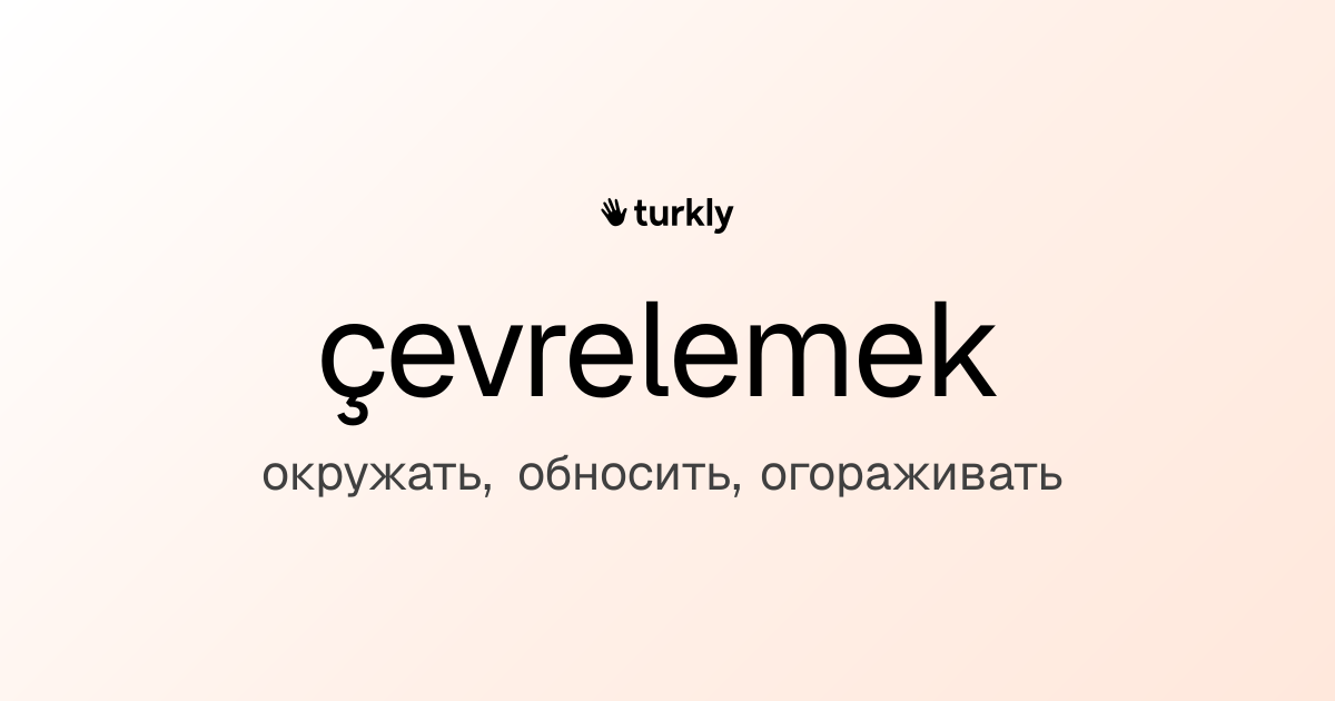 çevrelemek — окружать, обносить, огораживать