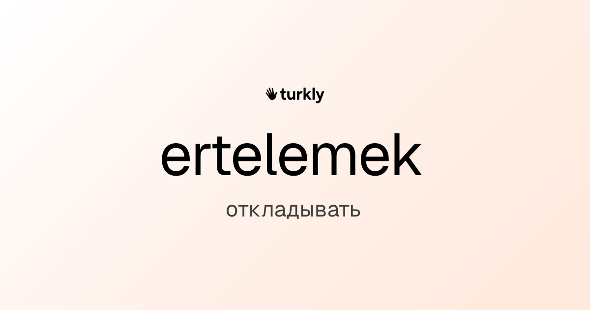 ertelemek — откладывать