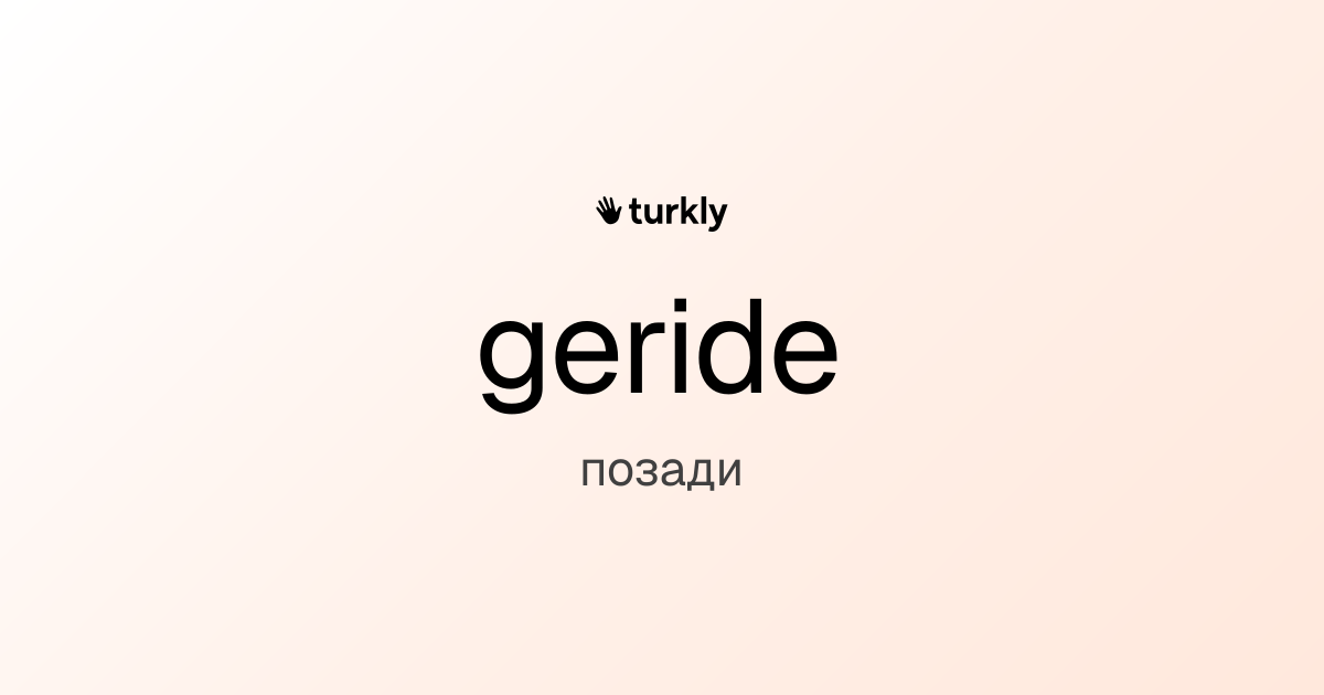 geride — позади