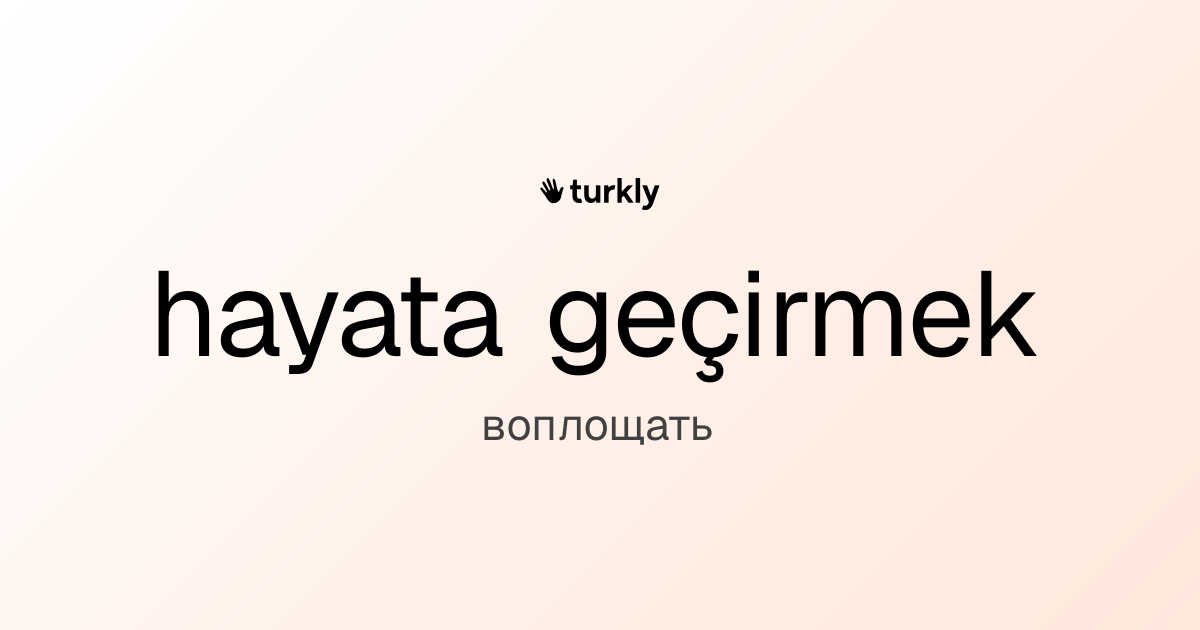 hayata geçirmek — воплощать