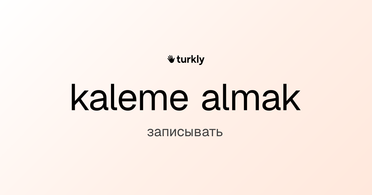 kaleme almak — записывать