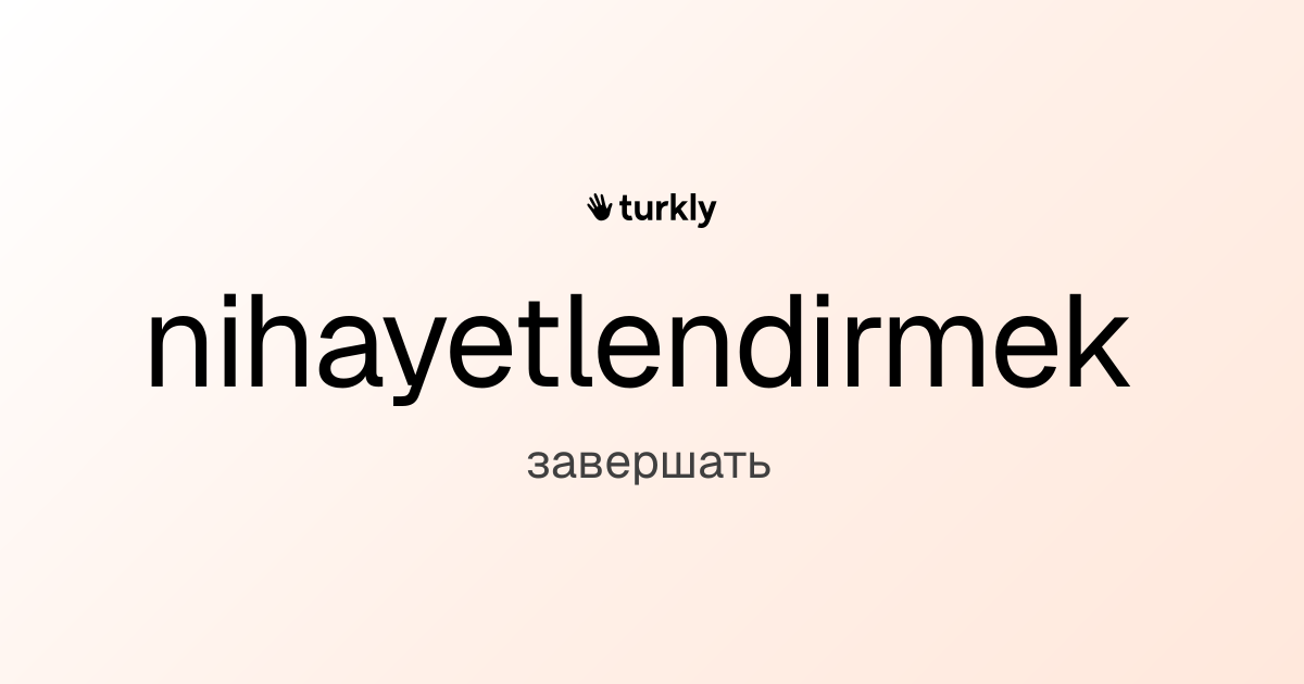 nihayetlendirmek — завершать