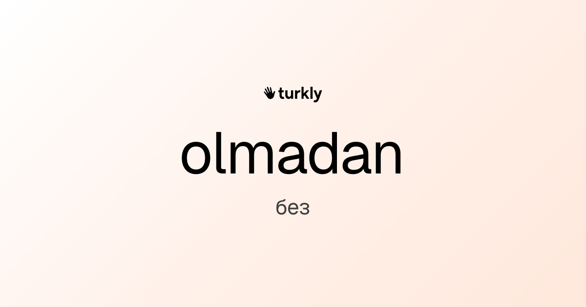 olmadan — без