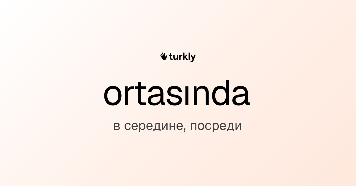 ortasında — в середине, посреди
