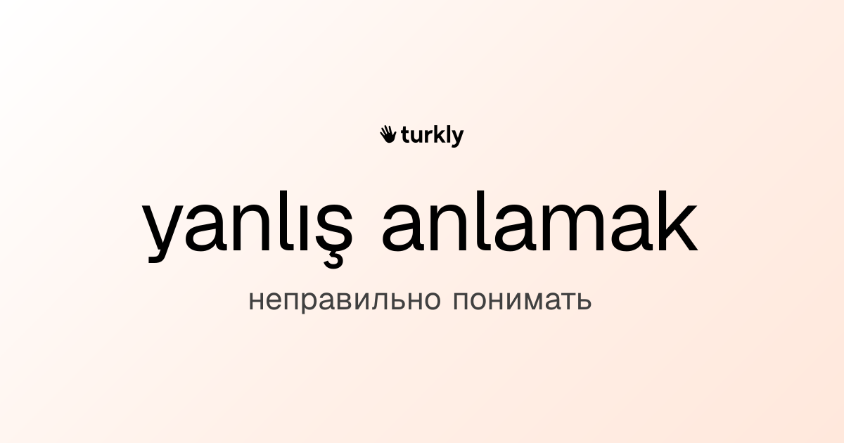 yanlış anlamak — неправильно понимать